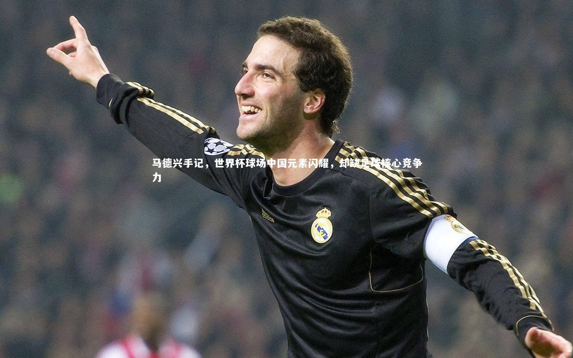 九游体育|马德兴手记，世界杯球场中国元素闪耀，却缺足球核心竞争力