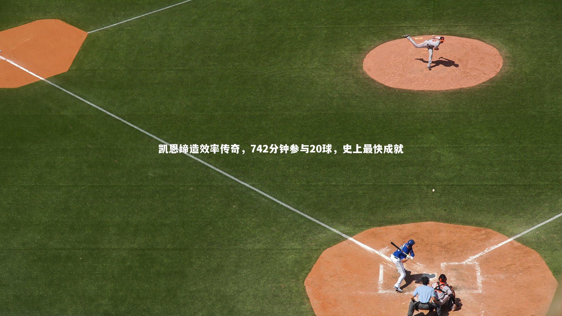 九游体育登录入口：凯恩缔造效率传奇，742分钟参与20球，史上最快成就