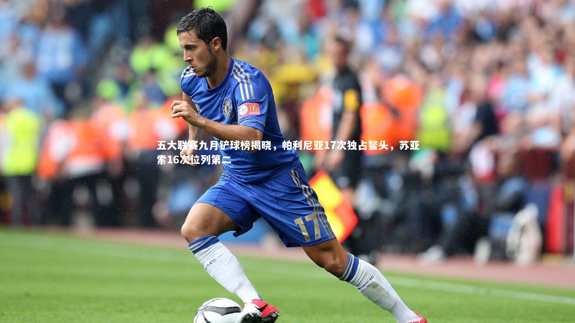 九游体育_五大联赛九月铲球榜揭晓，帕利尼亚17次独占鳌头，苏亚索16次位列第二