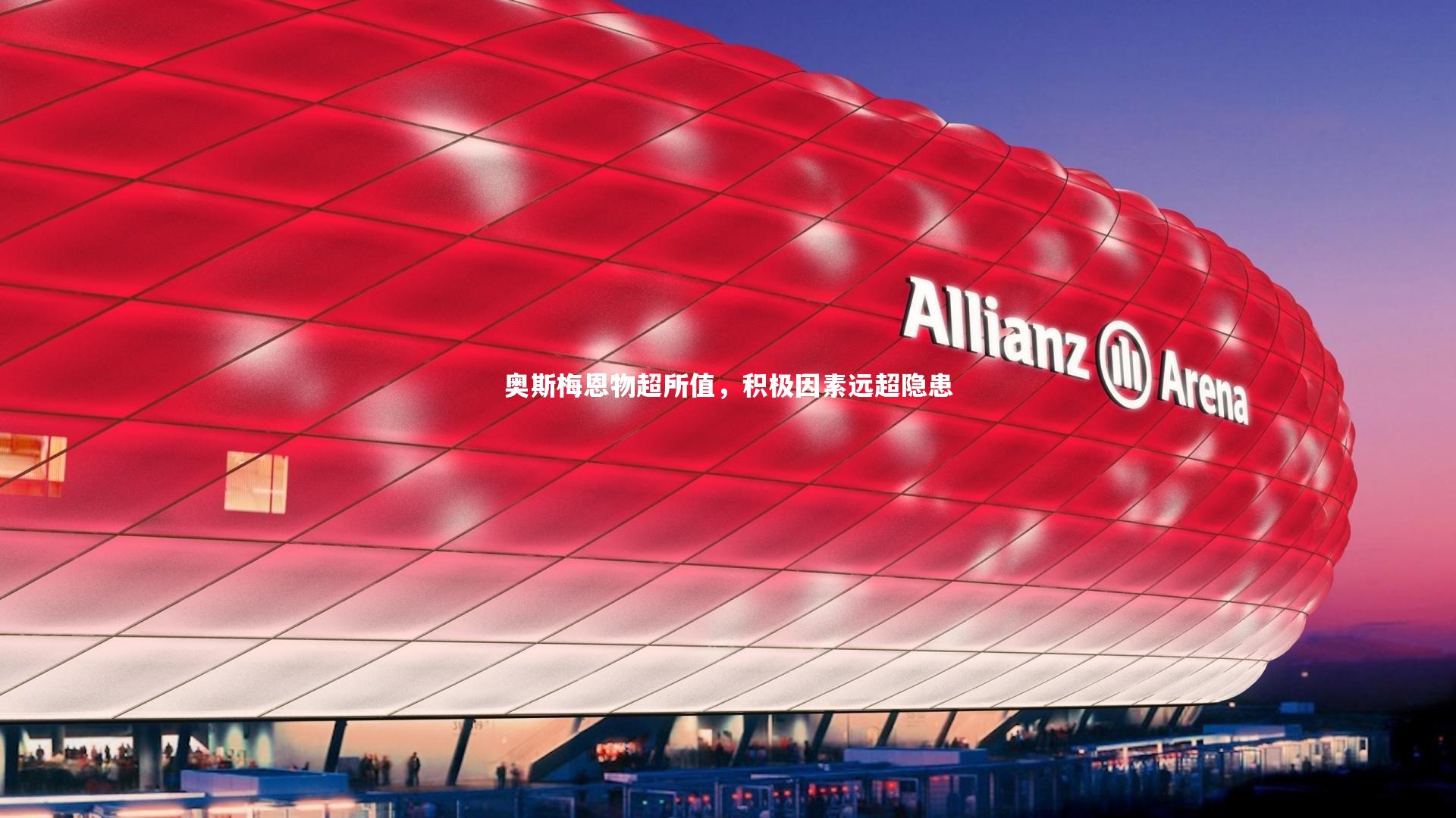 九游体育官网|奥斯梅恩物超所值，积极因素远超隐患