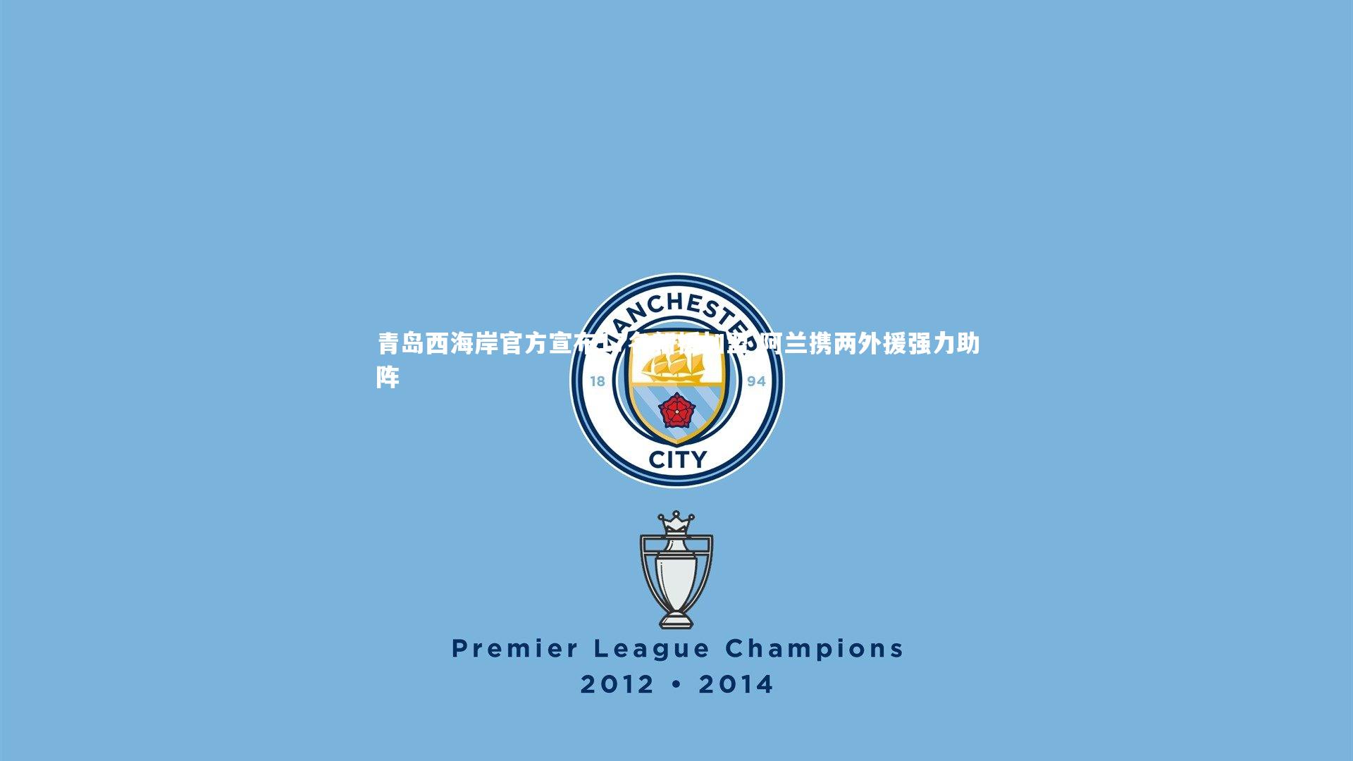 九游体育官方入口_青岛西海岸官方宣布17名新援加盟 阿兰携两外援强力助阵