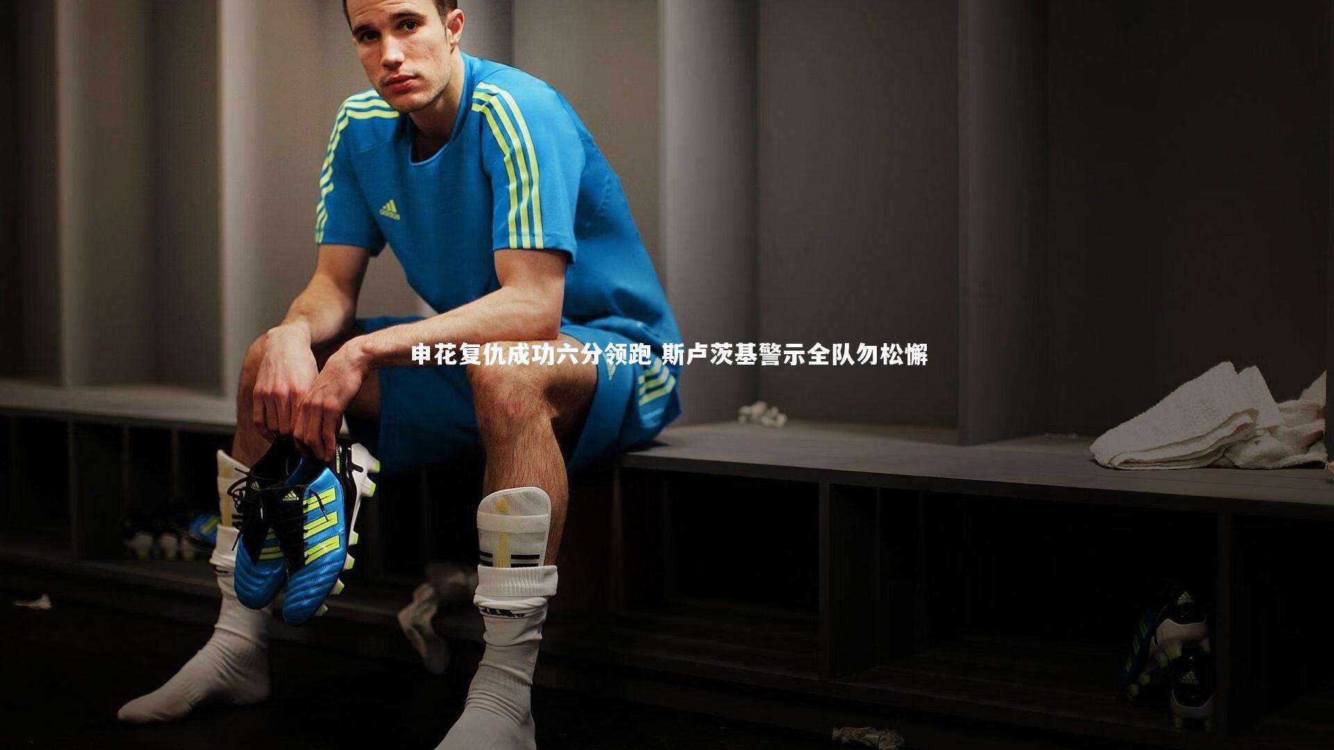 申花复仇成功六分领跑 斯卢茨基警示全队勿松懈